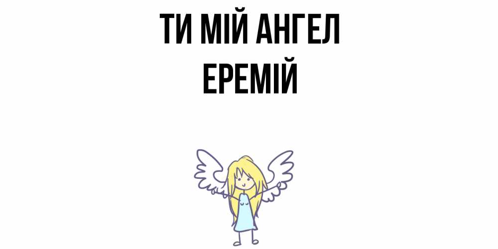 Открытка на каждый день з підписом, Еремій Ти мій ангел ангел Прикольна листівка з побажанням онлайн скачати безкоштовно 