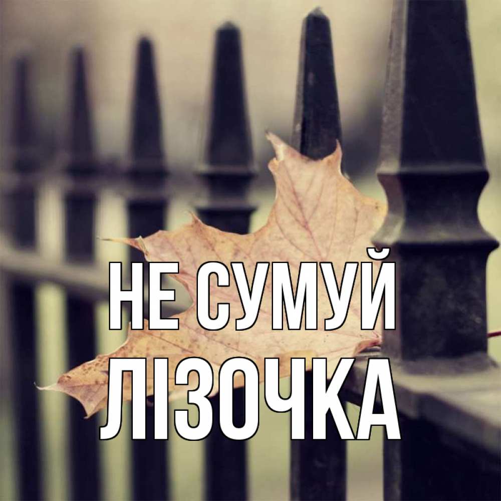 Открытка на каждый день з підписом, Лізочка Не сумуй лист клена Прикольна листівка з побажанням онлайн скачати безкоштовно 