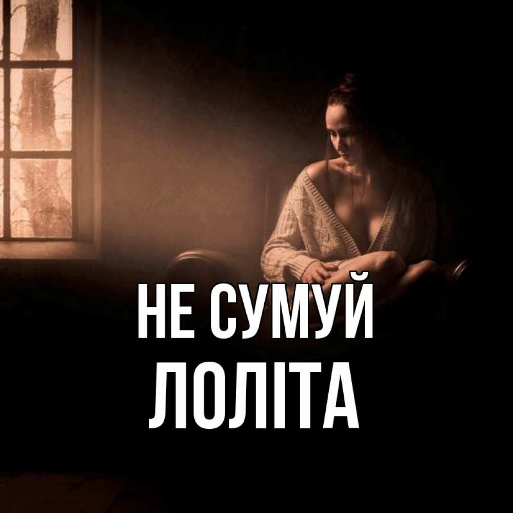 Открытка на каждый день з підписом, Лоліта Не сумуй сидя у окна Прикольна листівка з побажанням онлайн скачати безкоштовно 