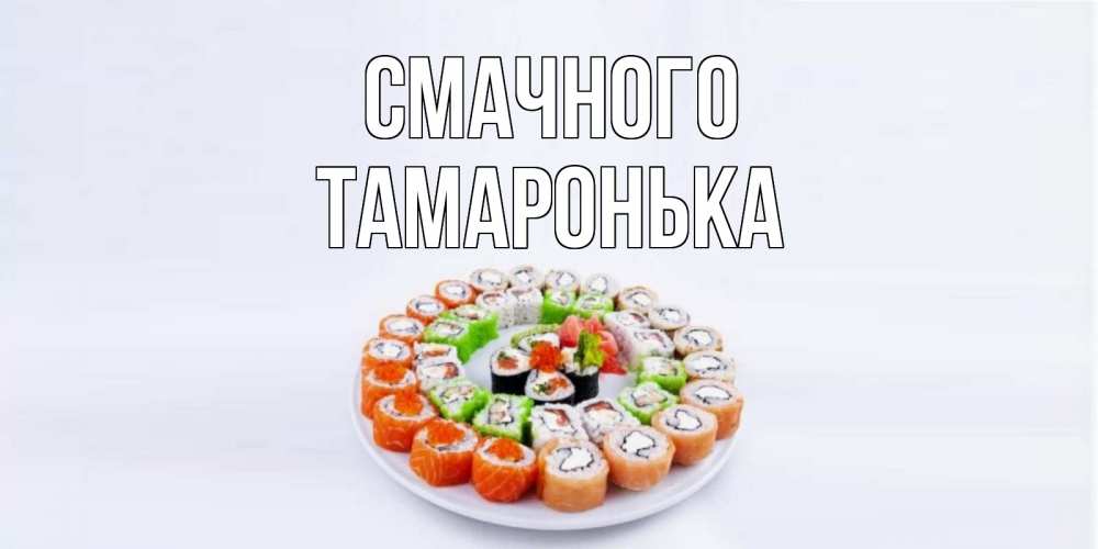 Открытка на каждый день з підписом, Тамаронька Смачного суши Прикольна листівка з побажанням онлайн скачати безкоштовно 