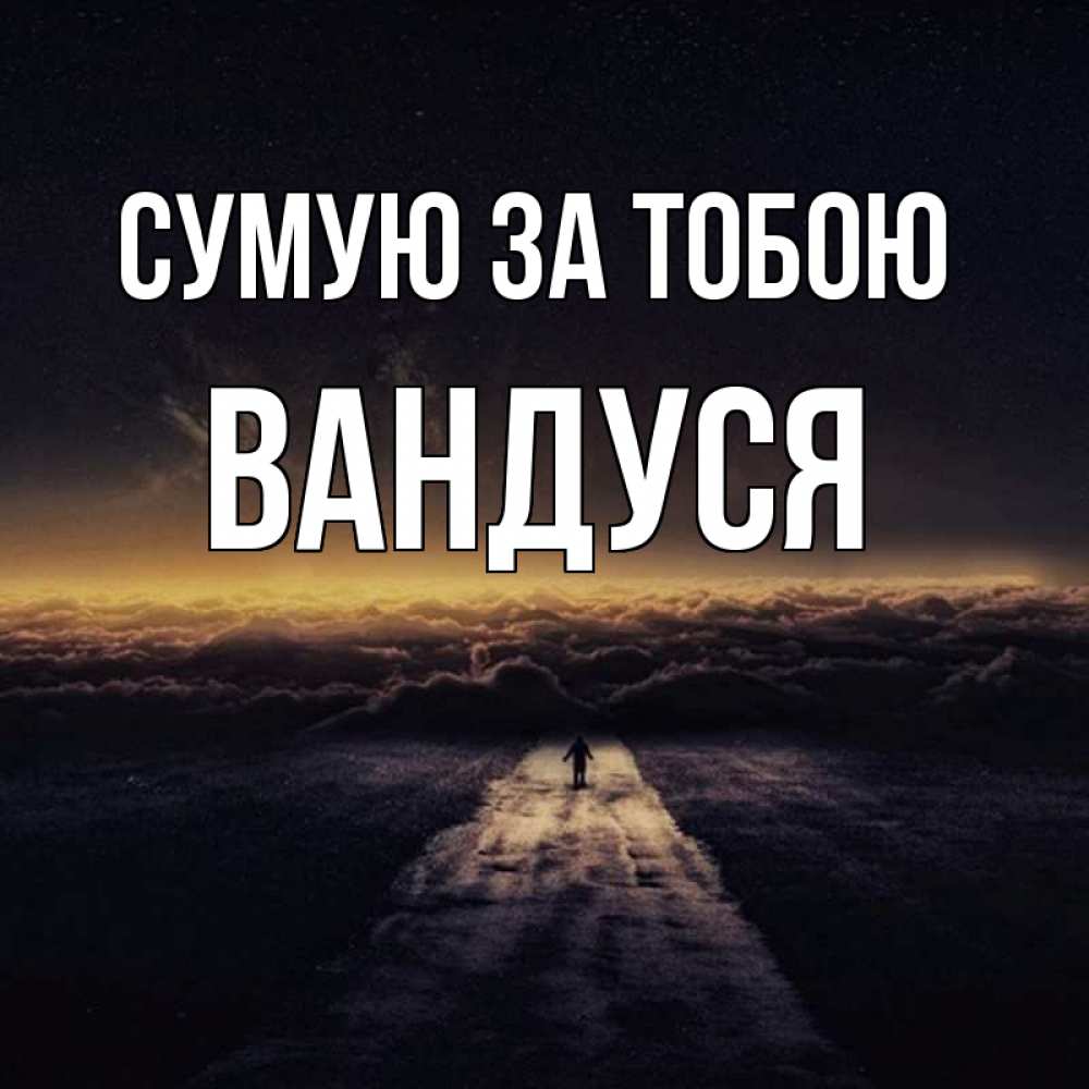 Открытка на каждый день з підписом, Вандуся Сумую за тобою идем Прикольна листівка з побажанням онлайн скачати безкоштовно 