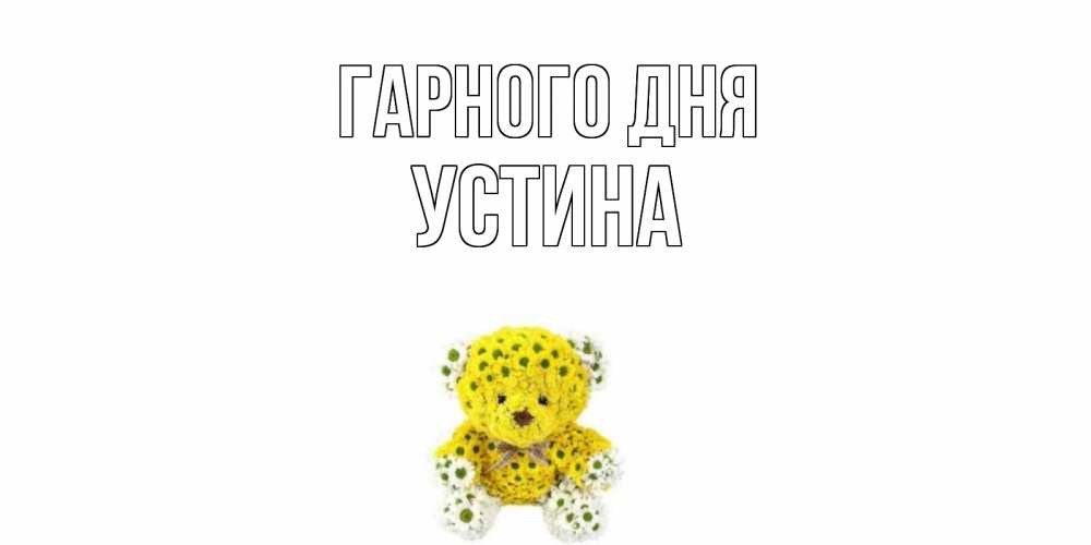 Открытка на каждый день з підписом, Устина Гарного дня позитивного настроения вам Прикольна листівка з побажанням онлайн скачати безкоштовно 