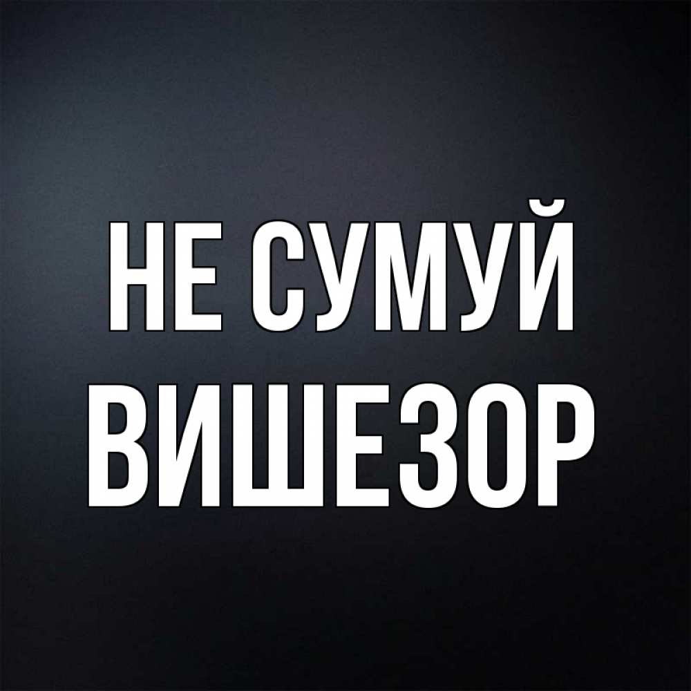 Открытка на каждый день з підписом, Вишезор Не сумуй Градиент серый Прикольна листівка з побажанням онлайн скачати безкоштовно 