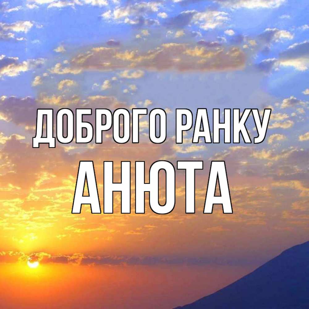 Открытка на каждый день з підписом, Анюта Доброго ранку облака и солнце Прикольна листівка з побажанням онлайн скачати безкоштовно 