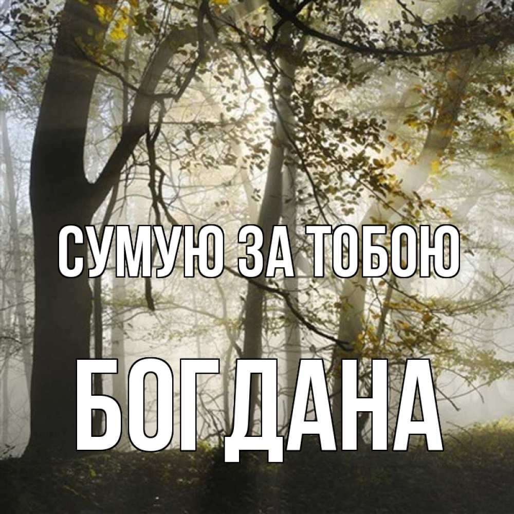 Открытка на каждый день з підписом, Богдана Сумую за тобою грустно Прикольна листівка з побажанням онлайн скачати безкоштовно 