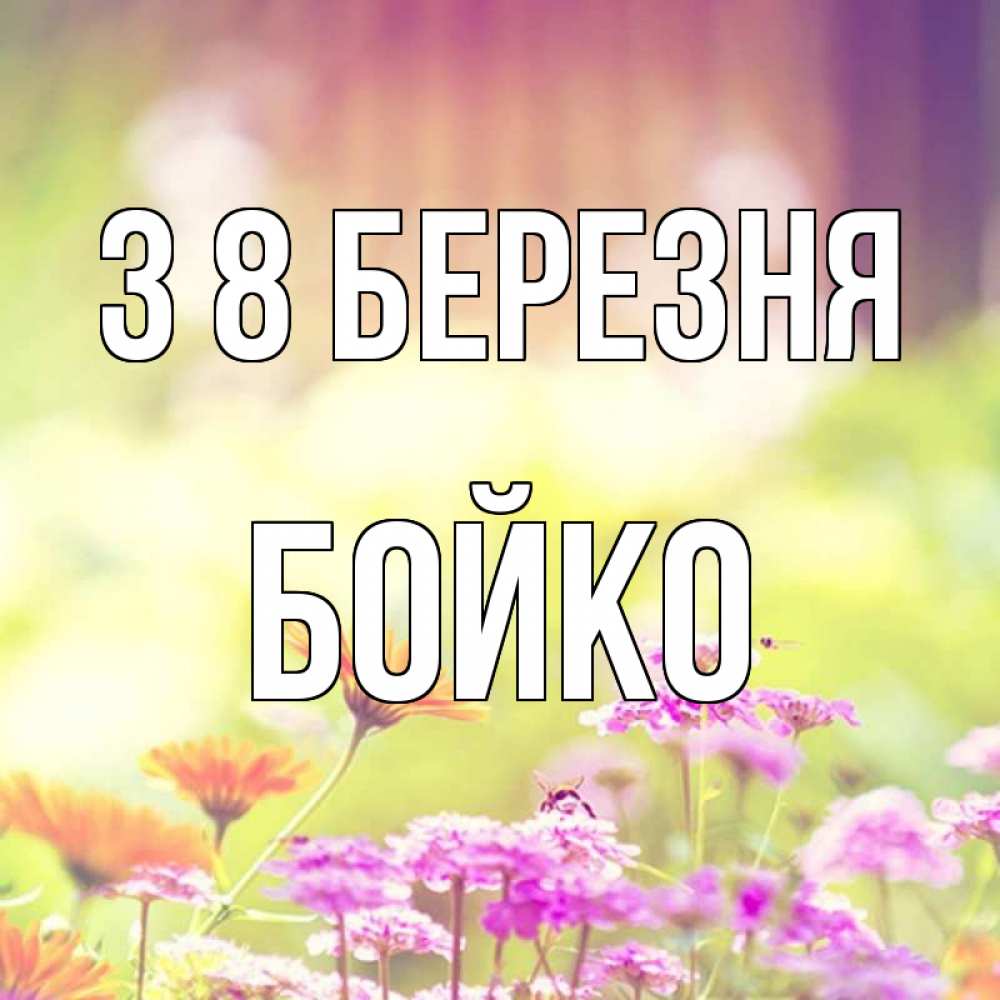 Открытка на каждый день з підписом, Бойко З 8 БЕРЕЗНЯ цветы весна Прикольна листівка з побажанням онлайн скачати безкоштовно 