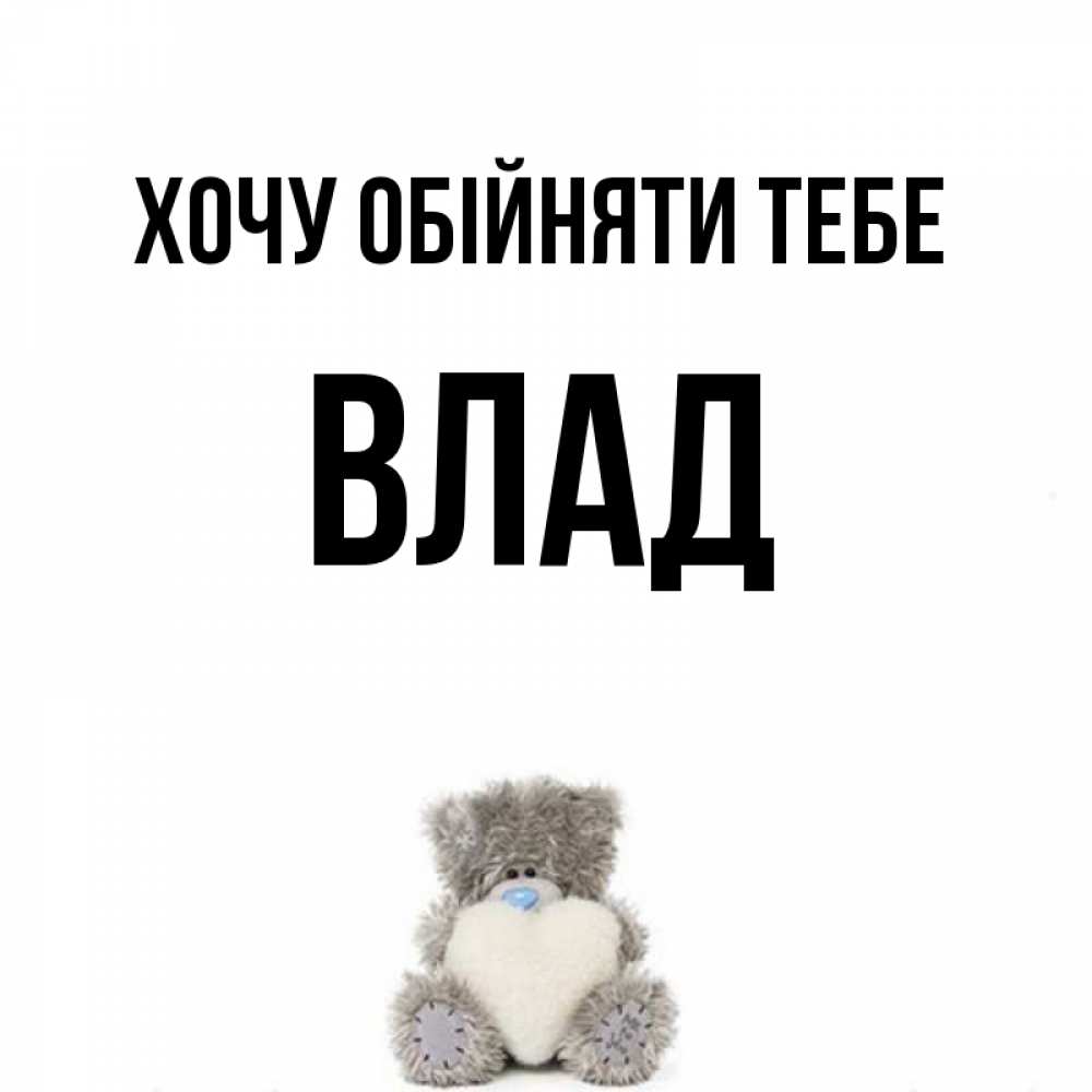 Открытка на каждый день з підписом, Влад Хочу обійняти тебе медвежонок с сердечком белого цвета Прикольна листівка з побажанням онлайн скачати безкоштовно 