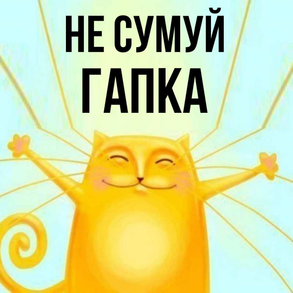 Открытка на каждый день з підписом, Гапка Не сумуй обнимашки усатые Прикольна листівка з побажанням онлайн скачати безкоштовно 