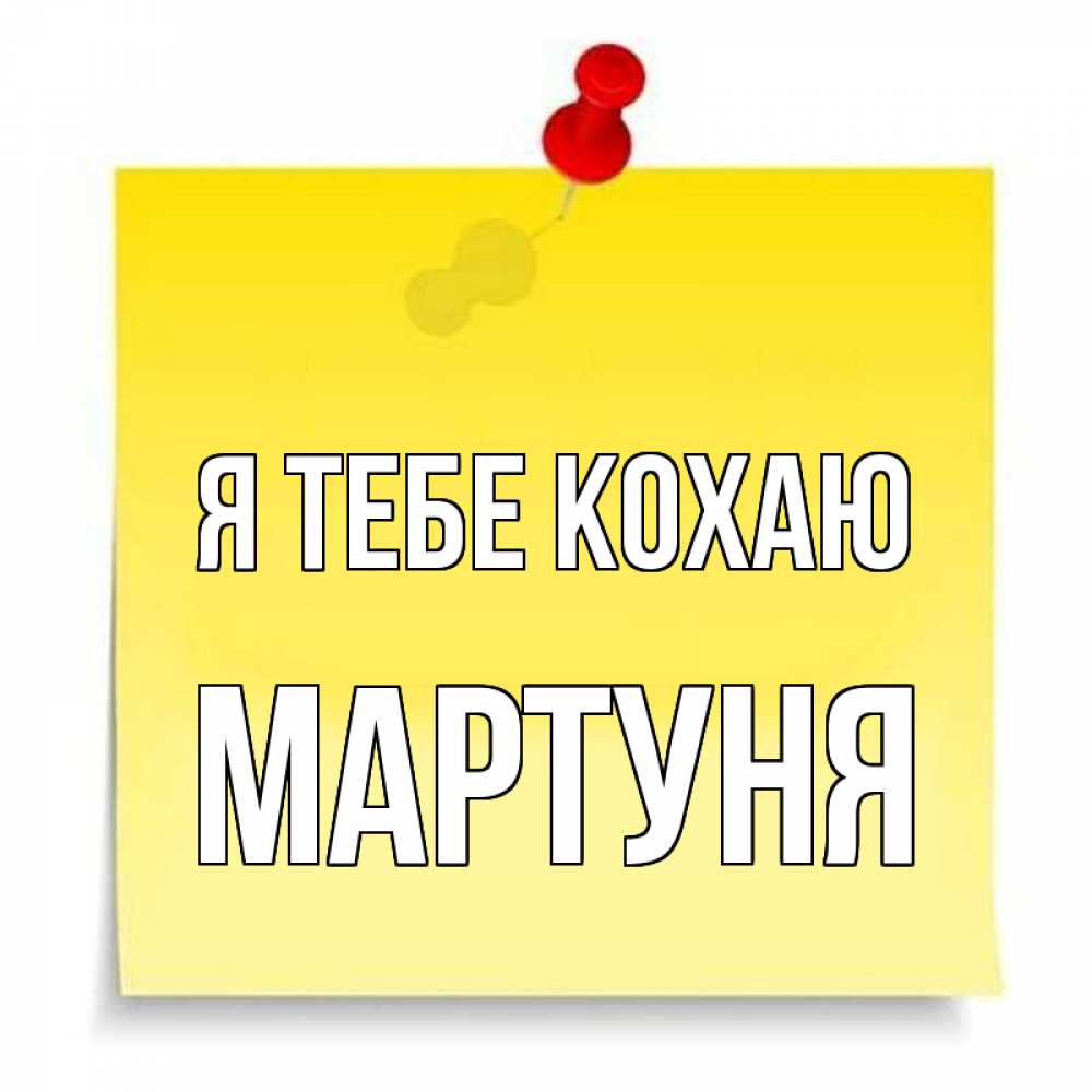 Открытка на каждый день з підписом, Мартуня Я тебе кохаю ноте Прикольна листівка з побажанням онлайн скачати безкоштовно 