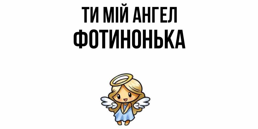 Открытка на каждый день з підписом, Фотинонька Ти мій ангел ангел Прикольна листівка з побажанням онлайн скачати безкоштовно 