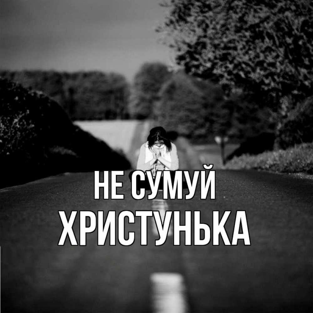 Открытка на каждый день з підписом, Христунька Не сумуй девушка сидит на асфальте Прикольна листівка з побажанням онлайн скачати безкоштовно 