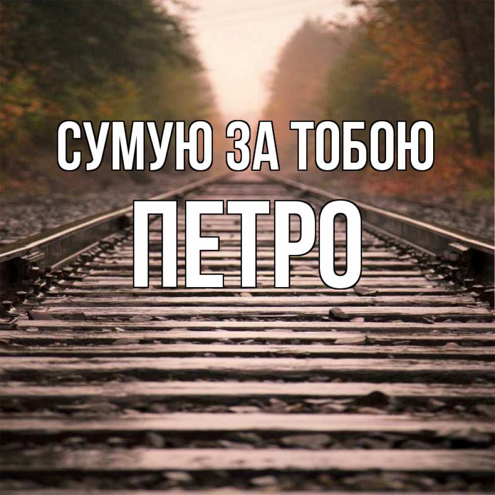 Открытка на каждый день з підписом, Петро Сумую за тобою приезжай Прикольна листівка з побажанням онлайн скачати безкоштовно 