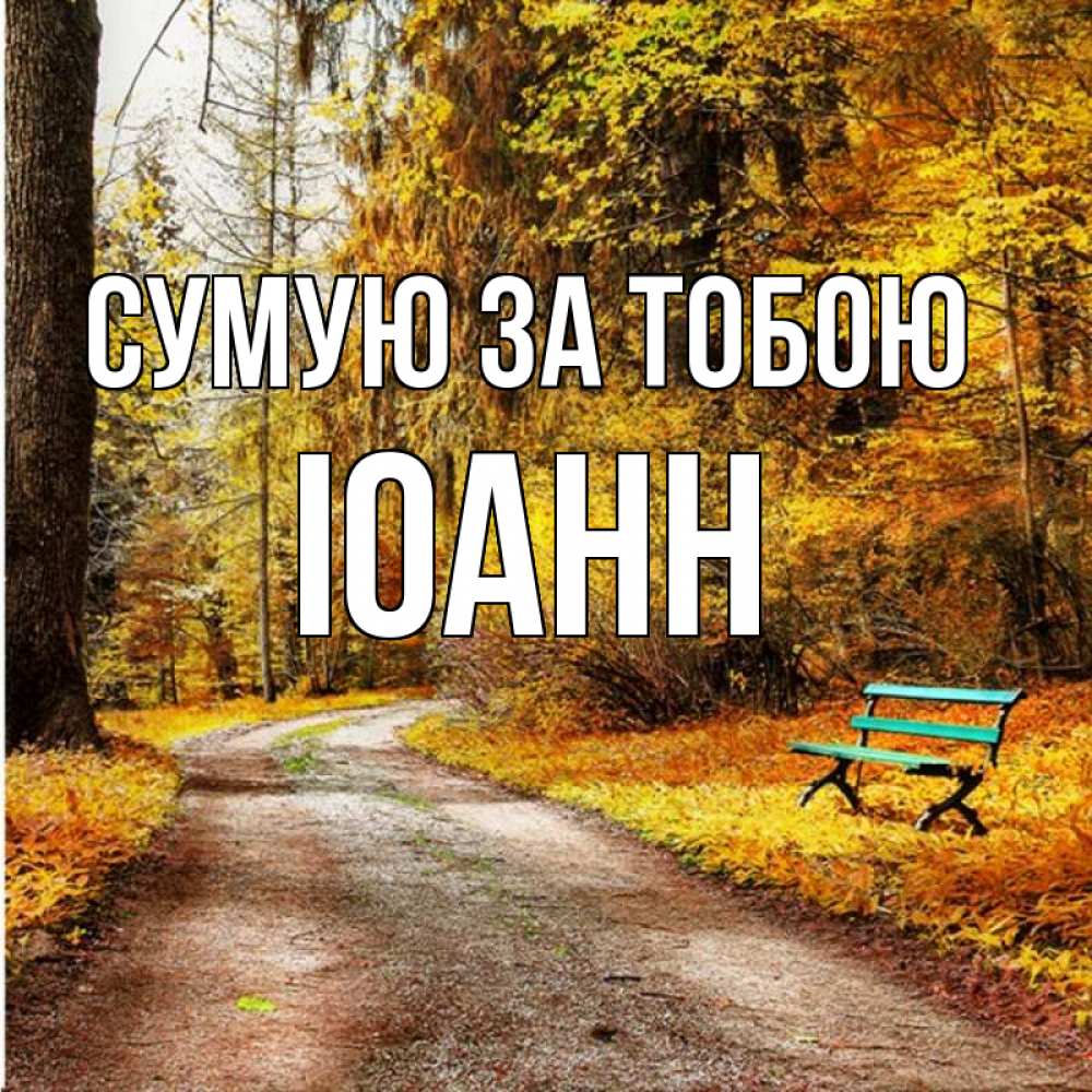 Открытка на каждый день з підписом, Іоанн Сумую за тобою зеленая лавочка и осенний лес Прикольна листівка з побажанням онлайн скачати безкоштовно 