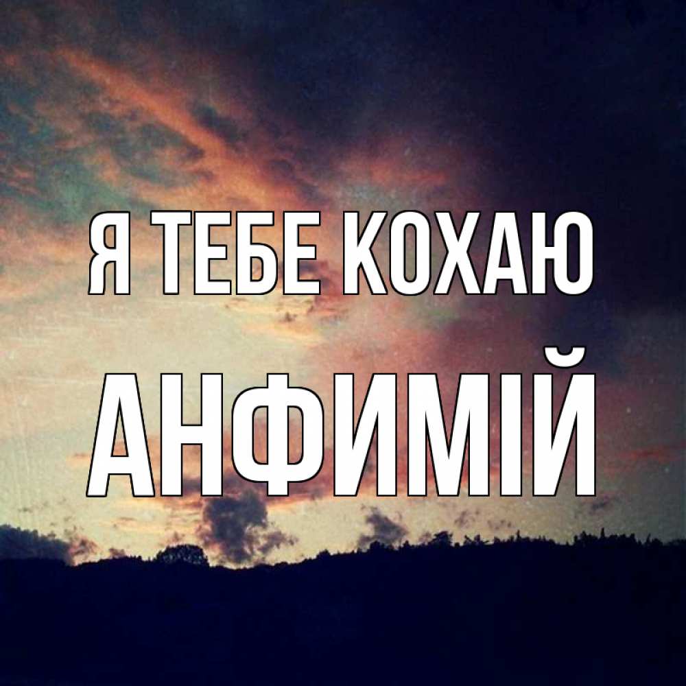 Открытка на каждый день з підписом, Анфимій Я тебе кохаю закат Прикольна листівка з побажанням онлайн скачати безкоштовно 