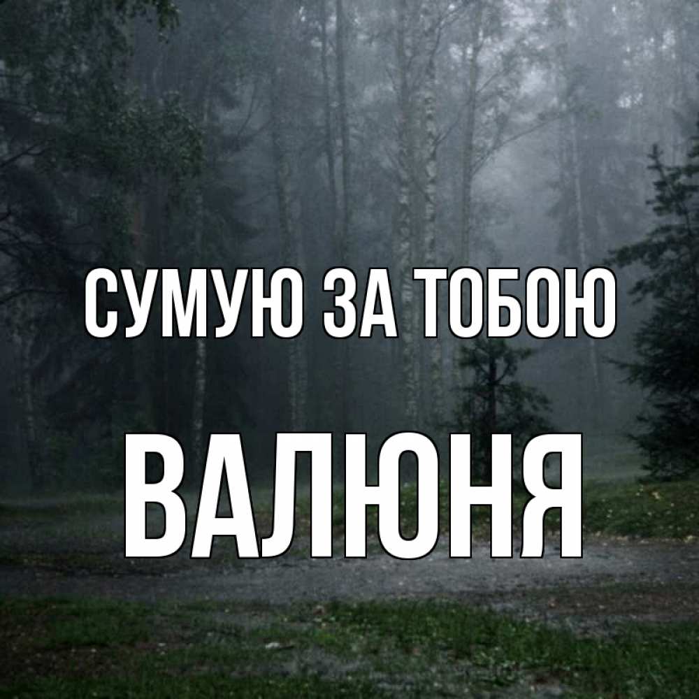 Открытка на каждый день з підписом, Валюня Сумую за тобою одна и плохо мне Прикольна листівка з побажанням онлайн скачати безкоштовно 