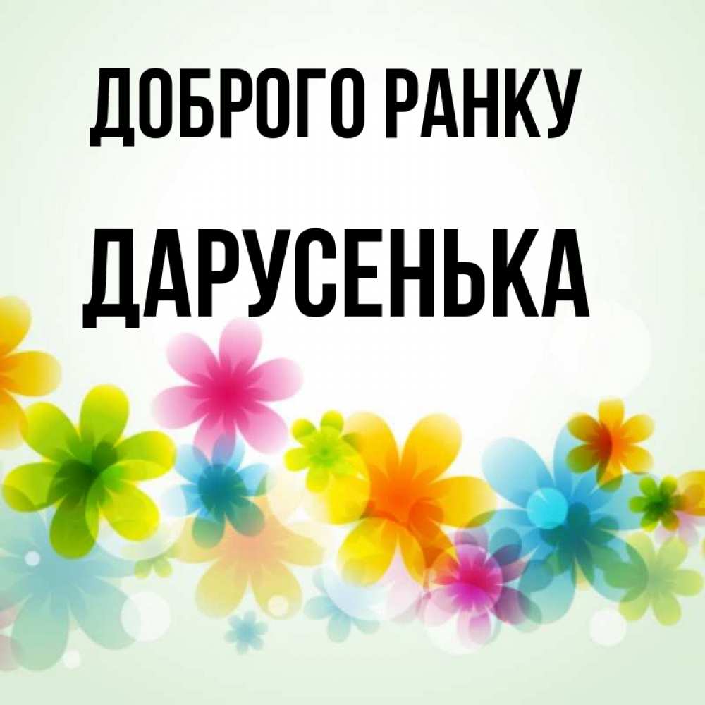 Открытка на каждый день з підписом, Дарусенька Доброго ранку позитивные цветочки Прикольна листівка з побажанням онлайн скачати безкоштовно 