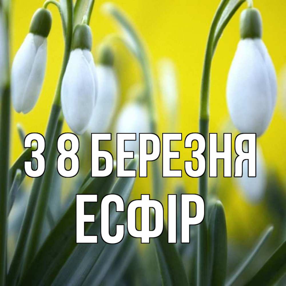 Открытка на каждый день з підписом, Есфір З 8 БЕРЕЗНЯ весенние цветы Прикольна листівка з побажанням онлайн скачати безкоштовно 