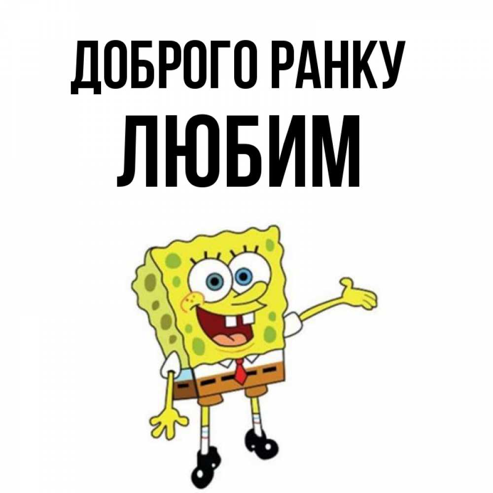 Открытка на каждый день з підписом, Любим Доброго ранку губка боб улыбается Прикольна листівка з побажанням онлайн скачати безкоштовно 
