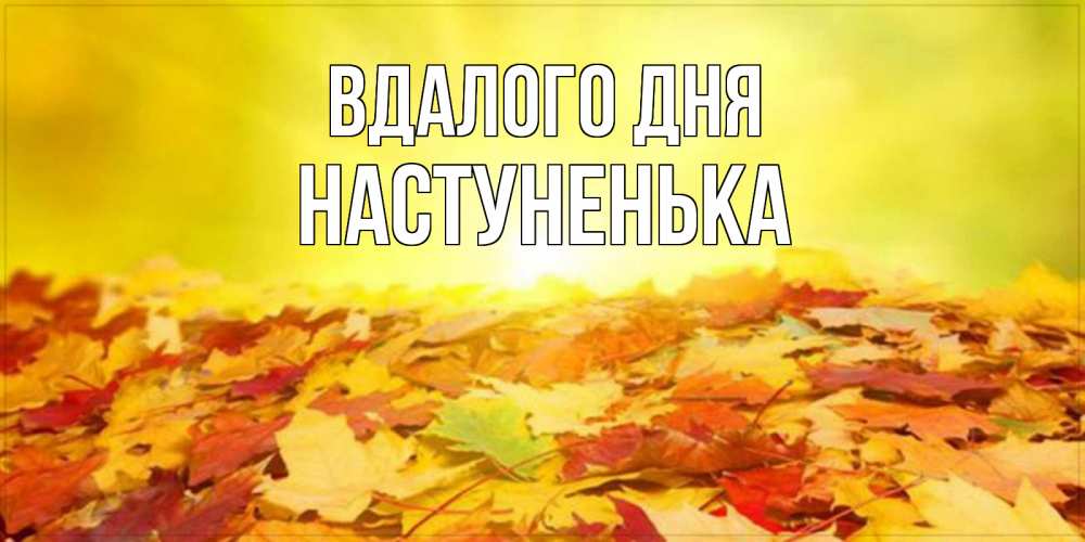 Открытка на каждый день з підписом, Настуненька Вдалого дня пожелания удачного дня Прикольна листівка з побажанням онлайн скачати безкоштовно 