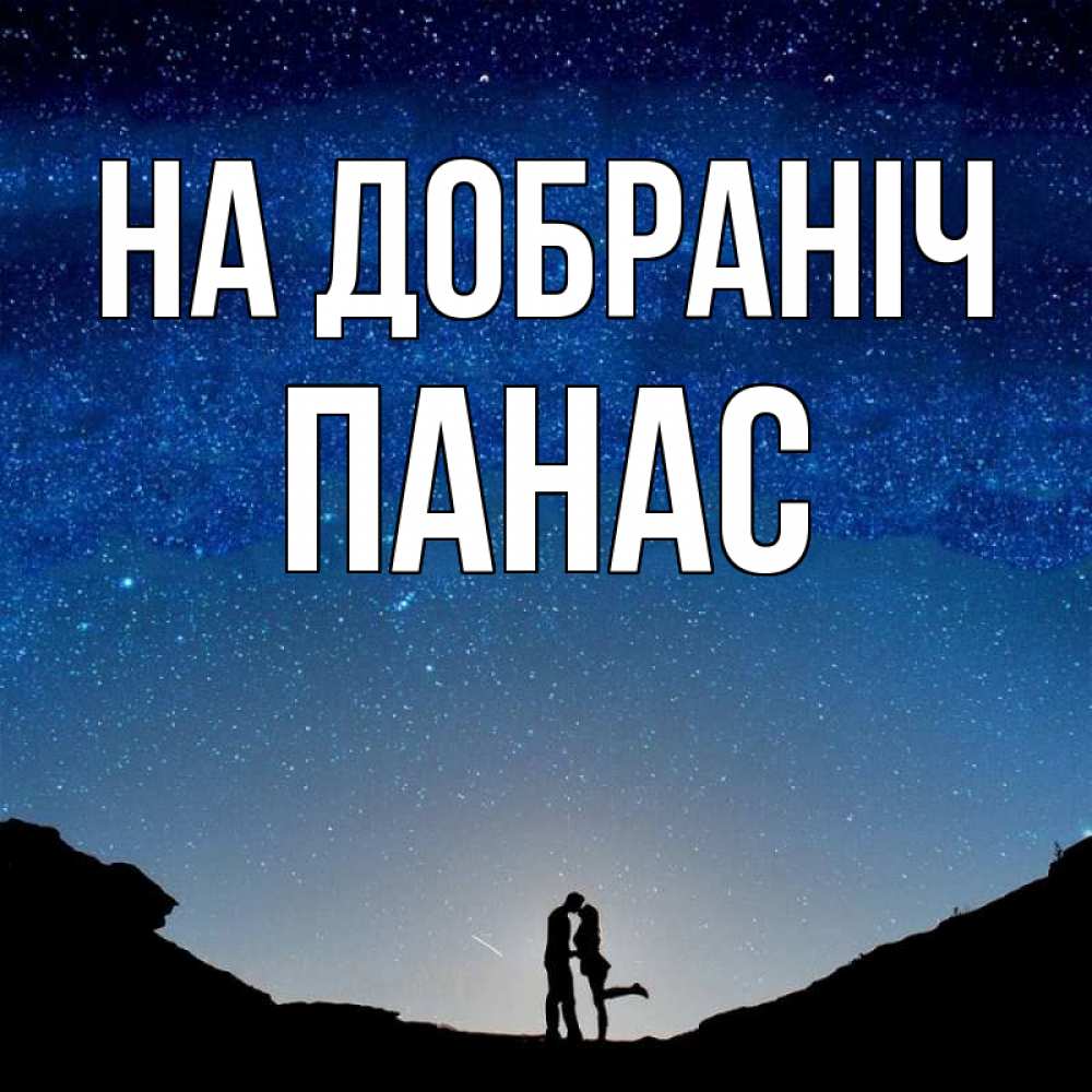 Открытка на каждый день з підписом, Панас На добраніч звездное небо и люди Прикольна листівка з побажанням онлайн скачати безкоштовно 