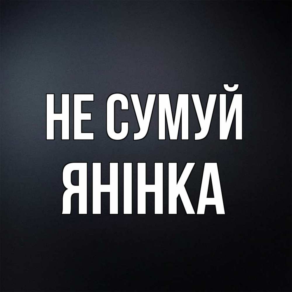 Открытка на каждый день з підписом, Янінка Не сумуй Градиент серый Прикольна листівка з побажанням онлайн скачати безкоштовно 