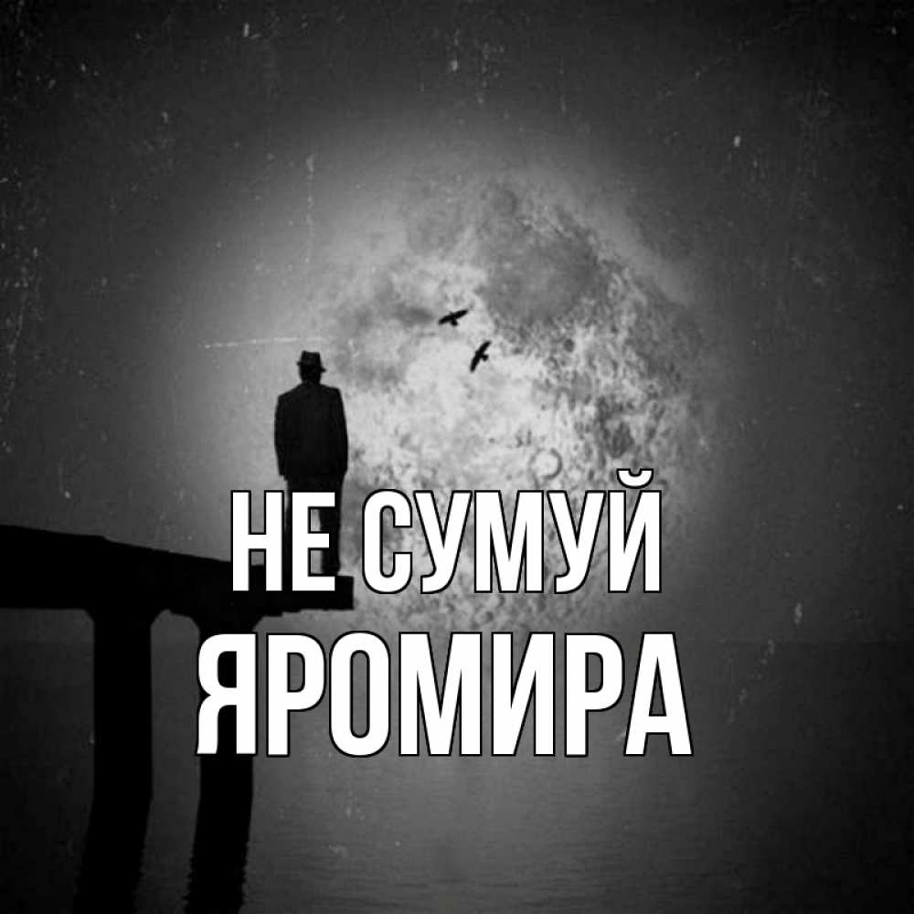 Открытка на каждый день з підписом, Яромира Не сумуй мужчина на мосту Прикольна листівка з побажанням онлайн скачати безкоштовно 
