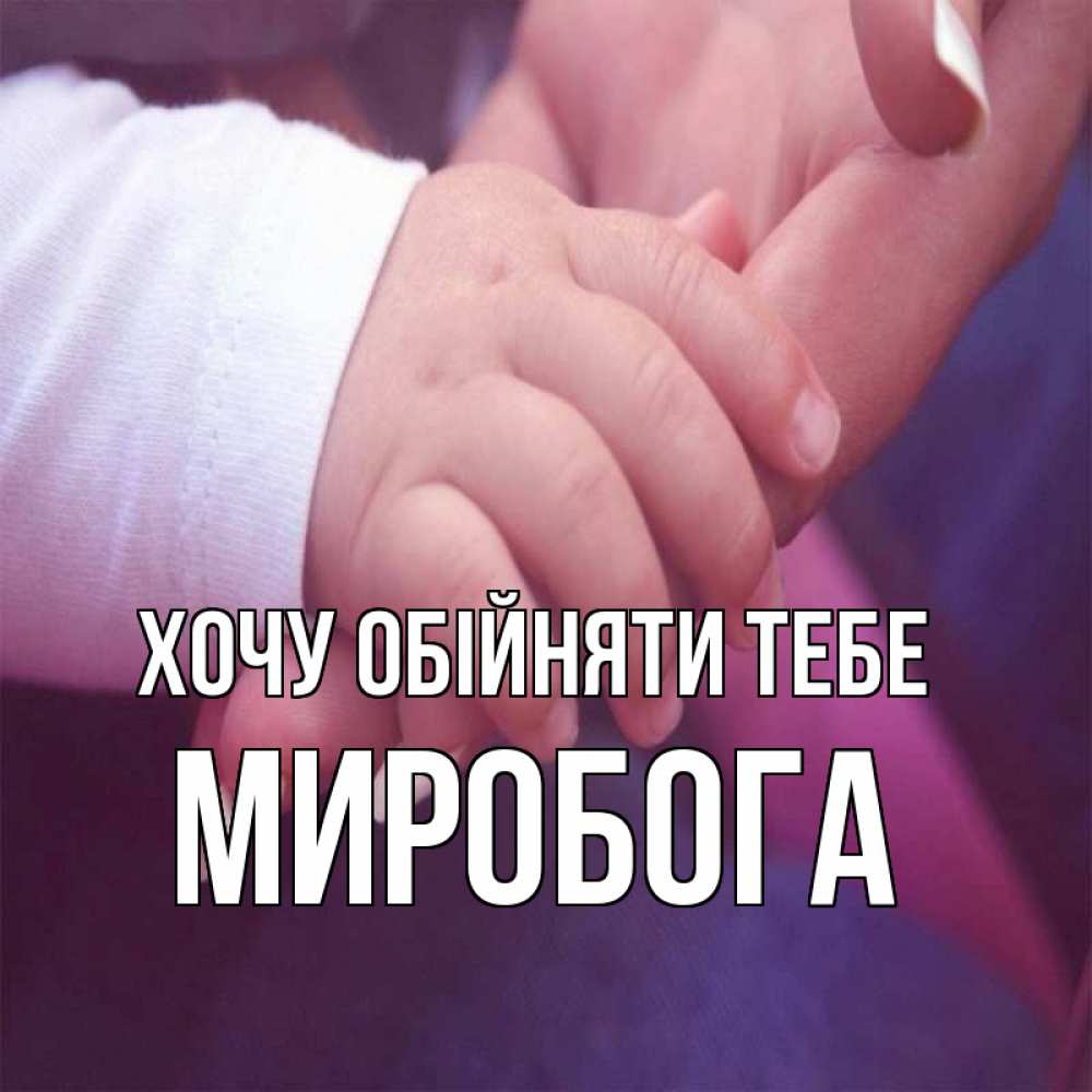 Открытка на каждый день з підписом, Миробога Хочу обійняти тебе мама с ребенком Прикольна листівка з побажанням онлайн скачати безкоштовно 