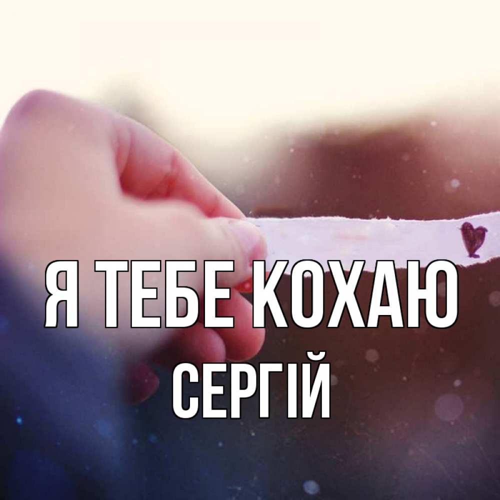 Открытка на каждый день з підписом, Сергій Я тебе кохаю для тебя Прикольна листівка з побажанням онлайн скачати безкоштовно 