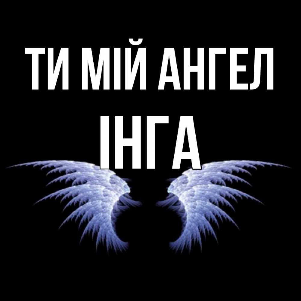 Открытка на каждый день з підписом, Інга Ти мій ангел ангельские крылья на черном фоне Прикольна листівка з побажанням онлайн скачати безкоштовно 