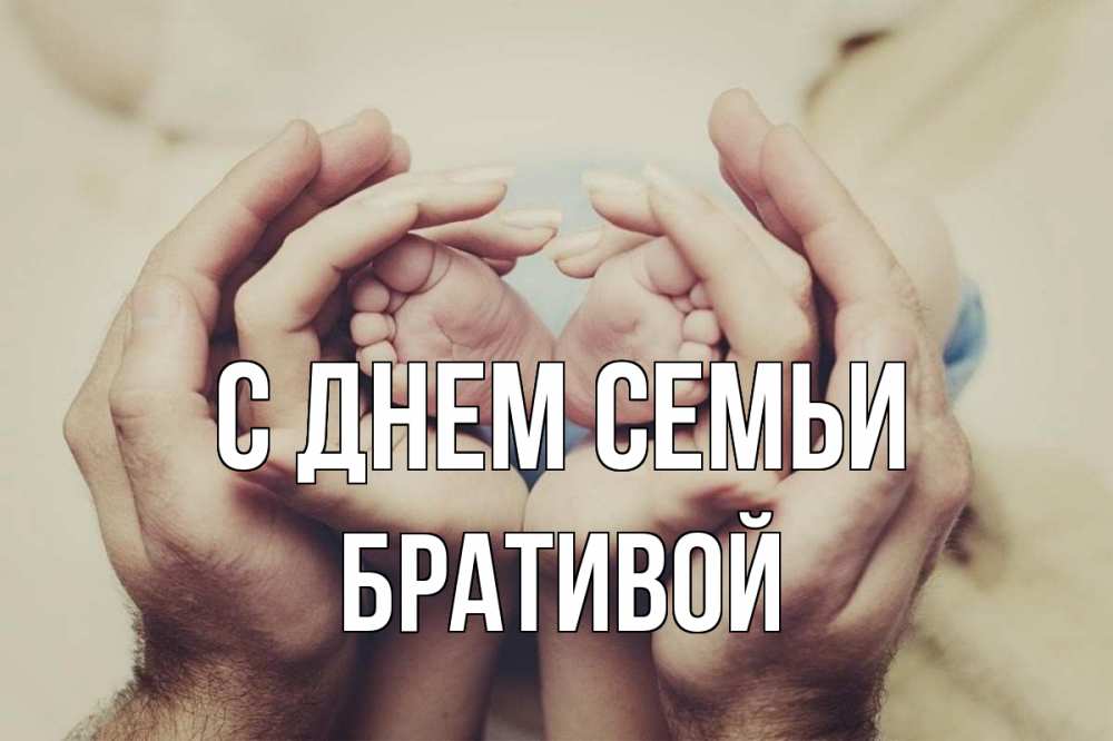 Открытка на каждый день з підписом, Бративой С днем семьи Семья, малыш, руки Прикольна листівка з побажанням онлайн скачати безкоштовно 