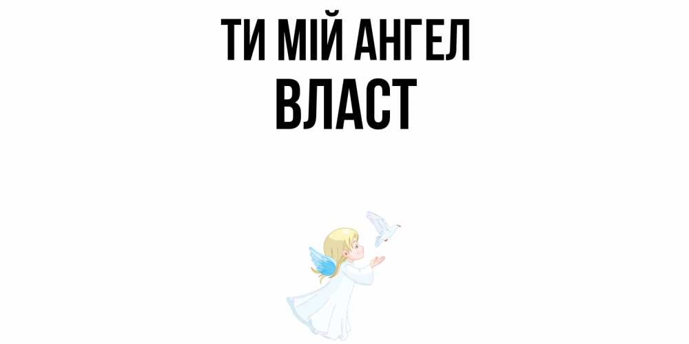 Открытка на каждый день з підписом, Власт Ти мій ангел ангел, голубь Прикольна листівка з побажанням онлайн скачати безкоштовно 