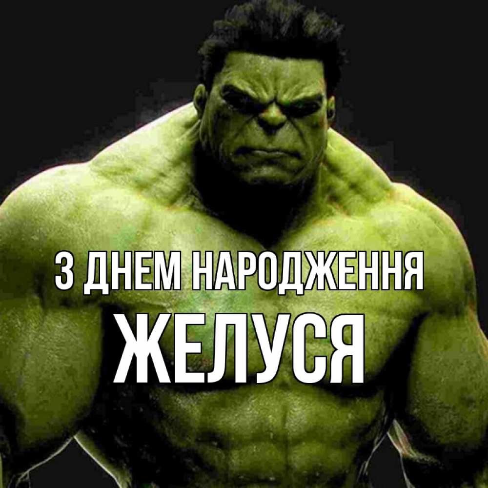 Открытка на каждый день з підписом, Желуся З Днем народження зеленый супергерой марвел Прикольна листівка з побажанням онлайн скачати безкоштовно 