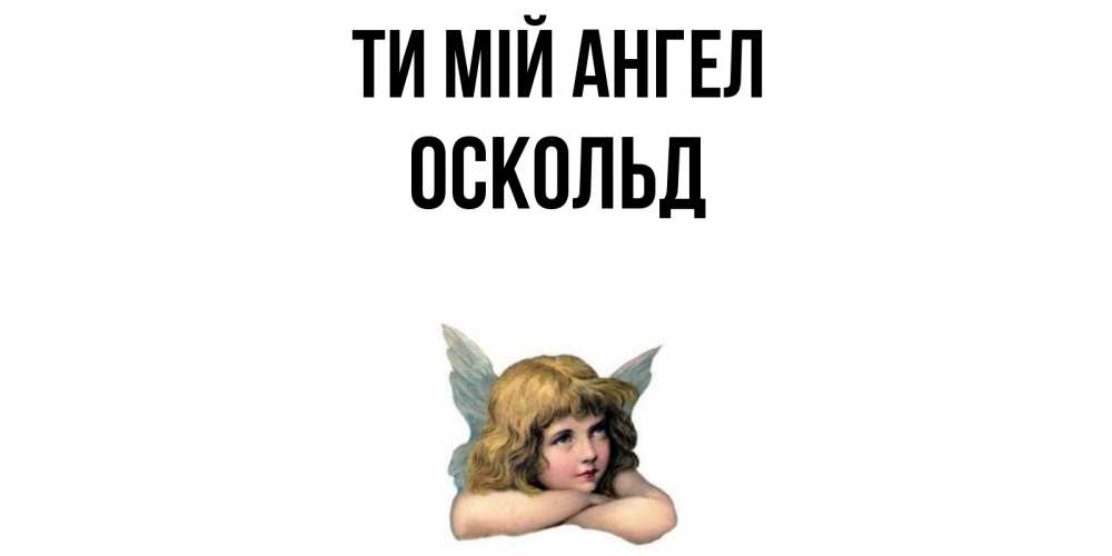 Открытка на каждый день з підписом, Оскольд Ти мій ангел ангел Прикольна листівка з побажанням онлайн скачати безкоштовно 