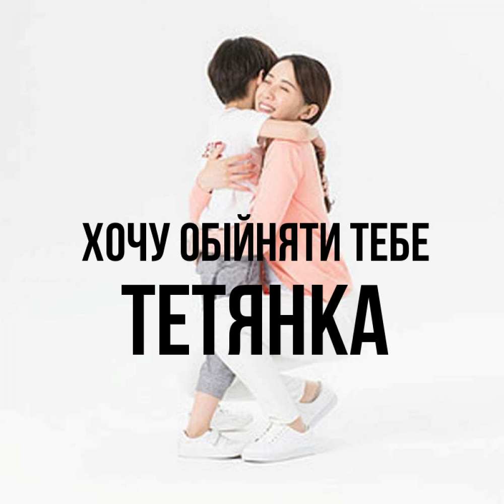 Открытка на каждый день з підписом, Тетянка Хочу обійняти тебе соскучилась по сыну Прикольна листівка з побажанням онлайн скачати безкоштовно 