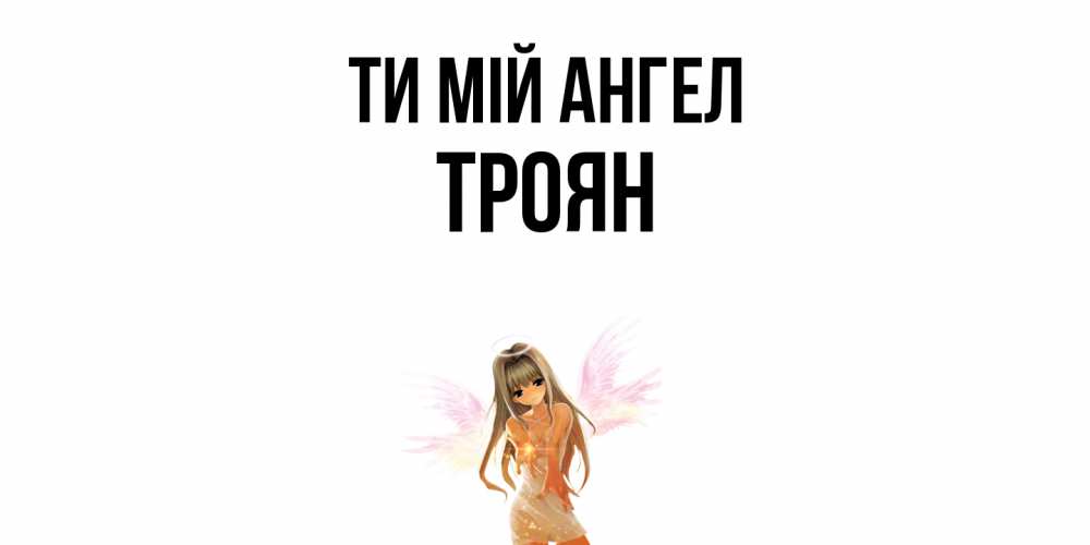 Открытка на каждый день з підписом, Троян Ти мій ангел ангел, аниме Прикольна листівка з побажанням онлайн скачати безкоштовно 