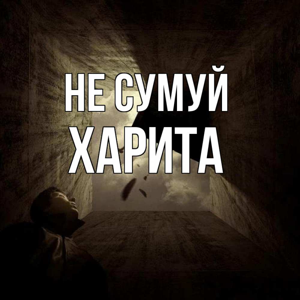 Открытка на каждый день з підписом, Харита Не сумуй жуть Прикольна листівка з побажанням онлайн скачати безкоштовно 