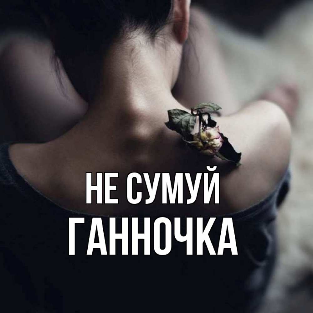 Открытка на каждый день з підписом, Ганночка Не сумуй девушка со спины Прикольна листівка з побажанням онлайн скачати безкоштовно 