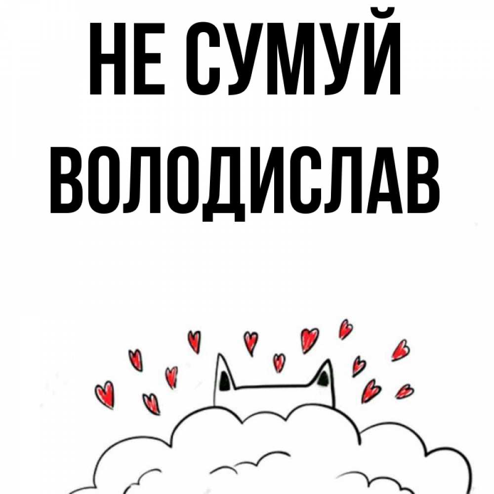 Открытка на каждый день з підписом, Володислав Не сумуй облако и ушки котика с сердечками Прикольна листівка з побажанням онлайн скачати безкоштовно 