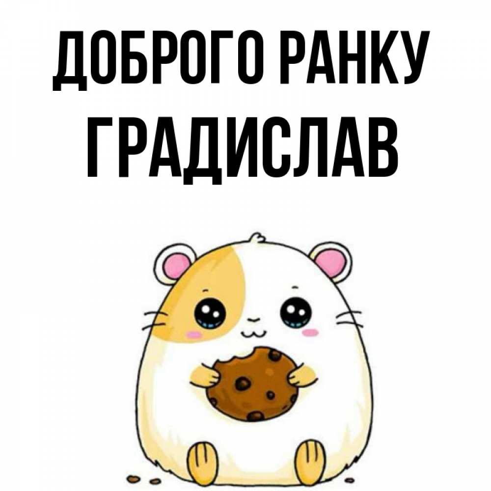 Открытка на каждый день з підписом, Градислав Доброго ранку есть печеньку. Утречко Прикольна листівка з побажанням онлайн скачати безкоштовно 