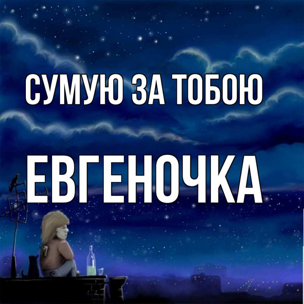 Открытка на каждый день з підписом, Евгеночка Сумую за тобою на крыше 1 Прикольна листівка з побажанням онлайн скачати безкоштовно 