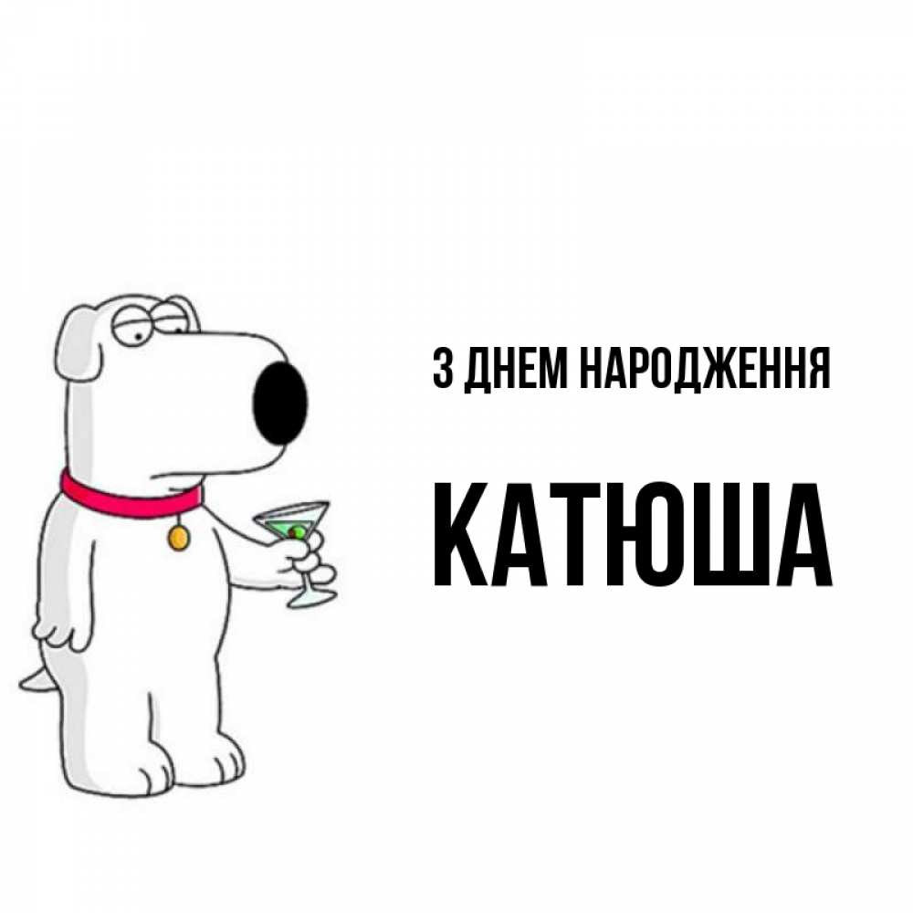Открытка на каждый день з підписом, Катюша З Днем народження песик с оливками Прикольна листівка з побажанням онлайн скачати безкоштовно 