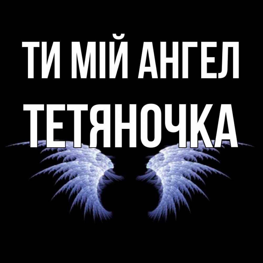 Открытка на каждый день з підписом, Тетяночка Ти мій ангел ангельские крылья на черном фоне Прикольна листівка з побажанням онлайн скачати безкоштовно 