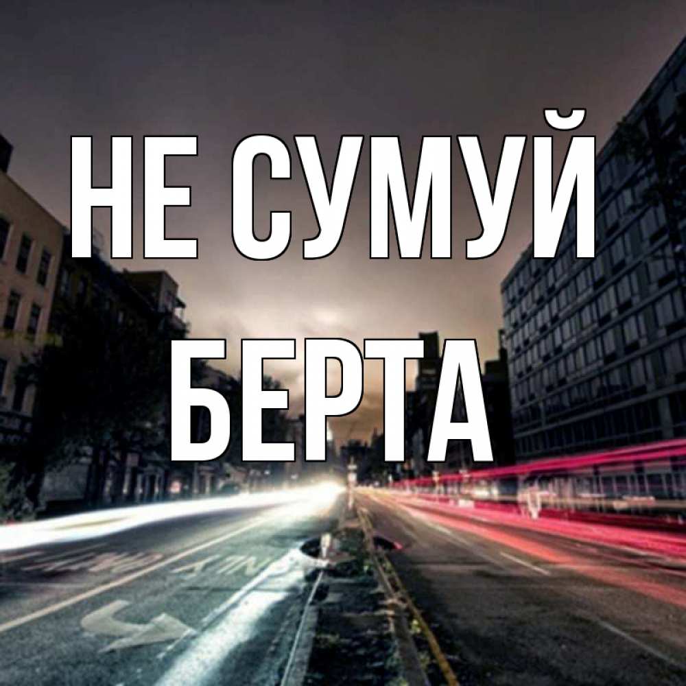 Открытка на каждый день з підписом, Берта Не сумуй съемка ночью Прикольна листівка з побажанням онлайн скачати безкоштовно 