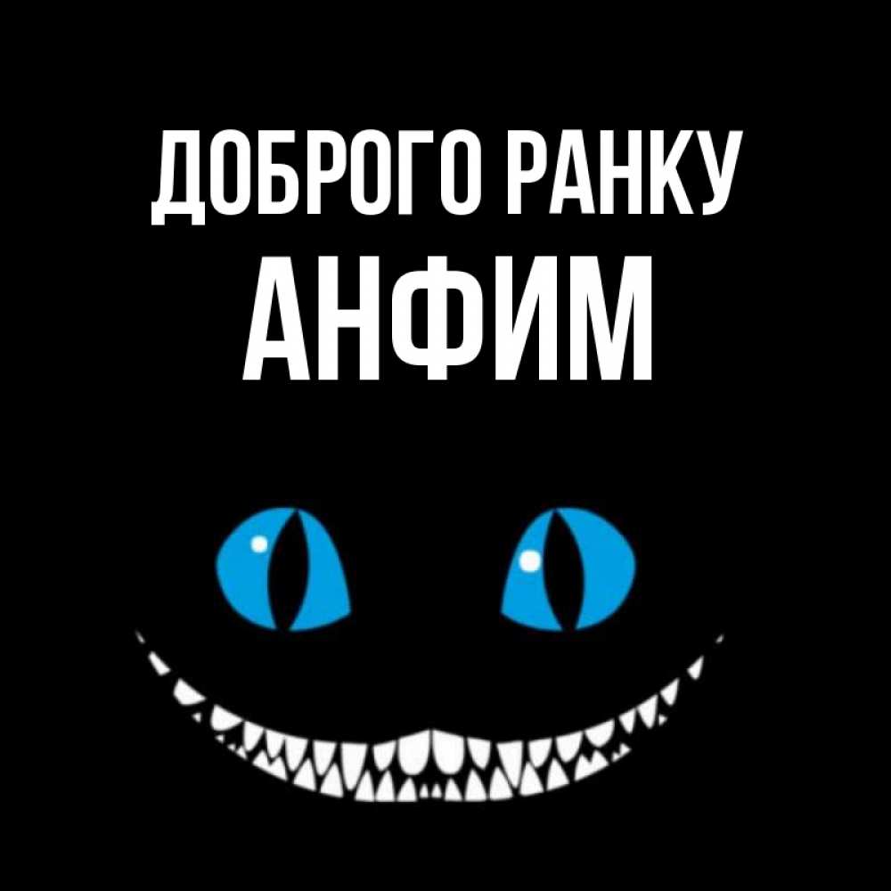 Открытка на каждый день з підписом, Анфим Доброго ранку голубые глаза и зубки Прикольна листівка з побажанням онлайн скачати безкоштовно 