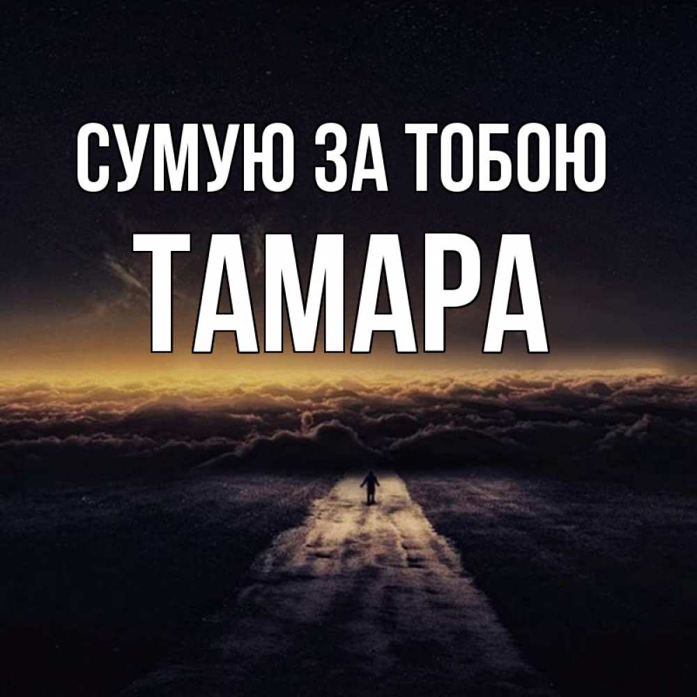 Открытка на каждый день з підписом, Тамара Сумую за тобою идем Прикольна листівка з побажанням онлайн скачати безкоштовно 