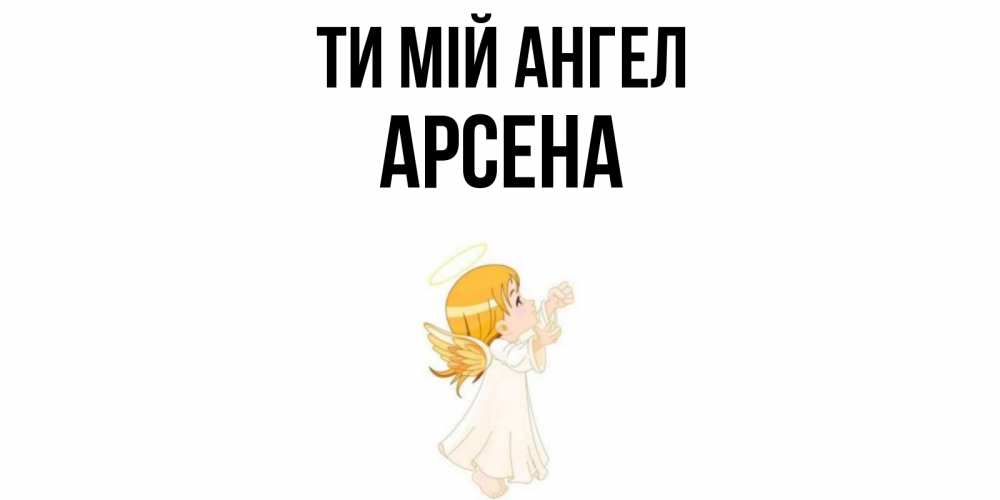 Открытка на каждый день з підписом, Арсена Ти мій ангел ангел, девочка Прикольна листівка з побажанням онлайн скачати безкоштовно 