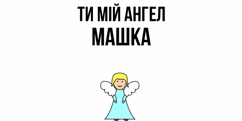 Открытка на каждый день з підписом, Машка Ти мій ангел ангел Прикольна листівка з побажанням онлайн скачати безкоштовно 