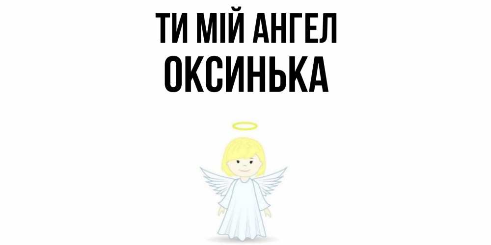Открытка на каждый день з підписом, Оксинька Ти мій ангел ангел Прикольна листівка з побажанням онлайн скачати безкоштовно 