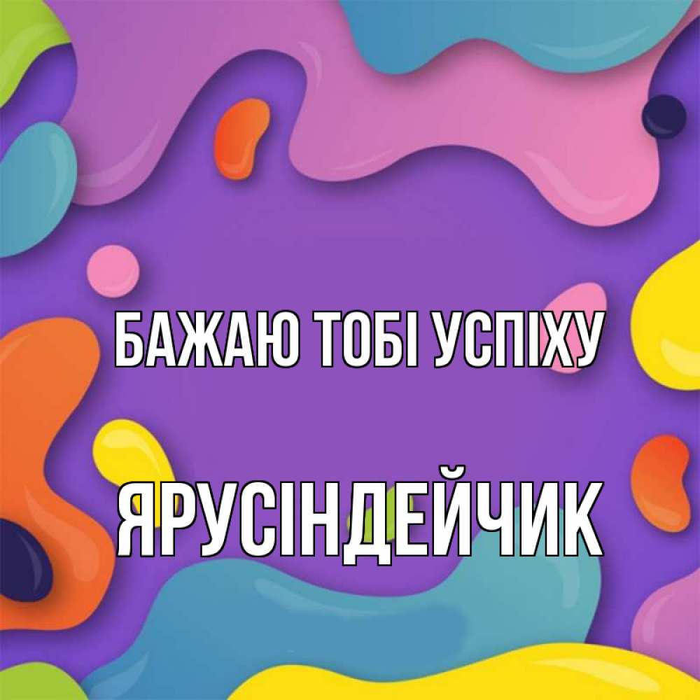 Открытка на каждый день з підписом, Ярусіндейчик Бажаю тобі успіху абстрактное что то Прикольна листівка з побажанням онлайн скачати безкоштовно 