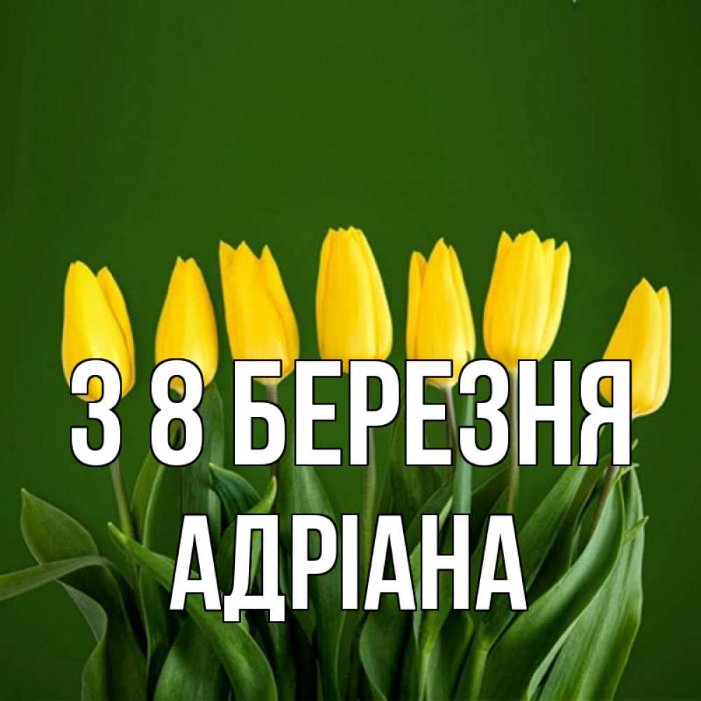 Открытка на каждый день з підписом, Адріана З 8 БЕРЕЗНЯ желтого цвета 3 Прикольна листівка з побажанням онлайн скачати безкоштовно 